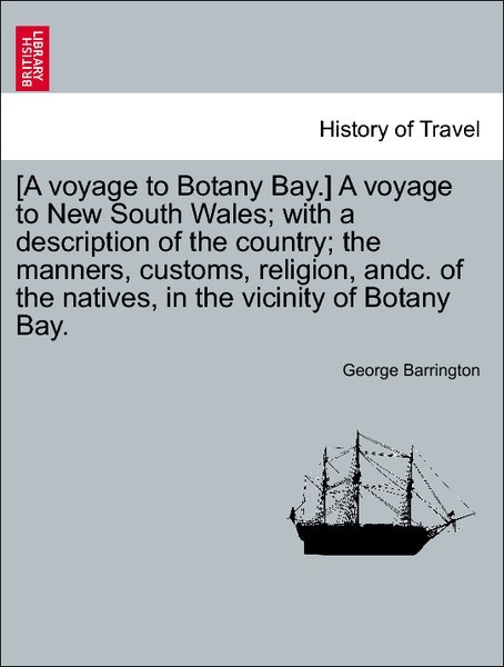 [A voyage to Botany Bay.] A voyage to New South Wales; with a description of the country; the manners, customs, religion, andc. of the natives, in... - 1241430217