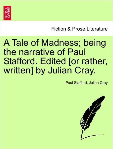 A Tale of Madness; being the narrative of Paul Stafford. Edited [or rather, written] by Julian Cray. VOL.I als Taschenbuch von Paul Stafford, Juli... - 1241448833
