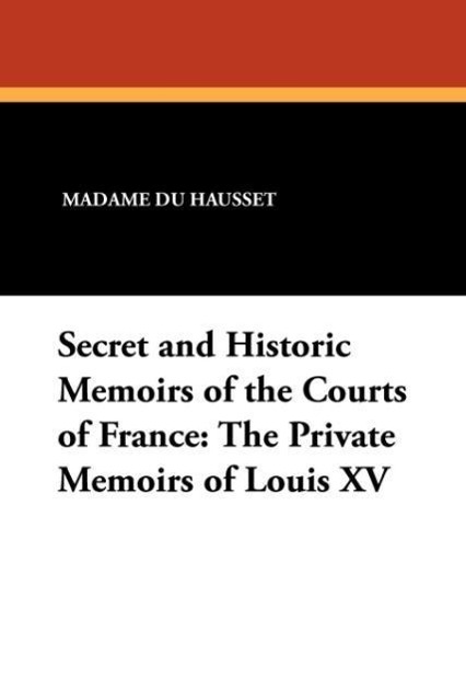 Secret and Historic Memoirs of the Courts of France als Taschenbuch von Madame Du Hausset - 1434424243