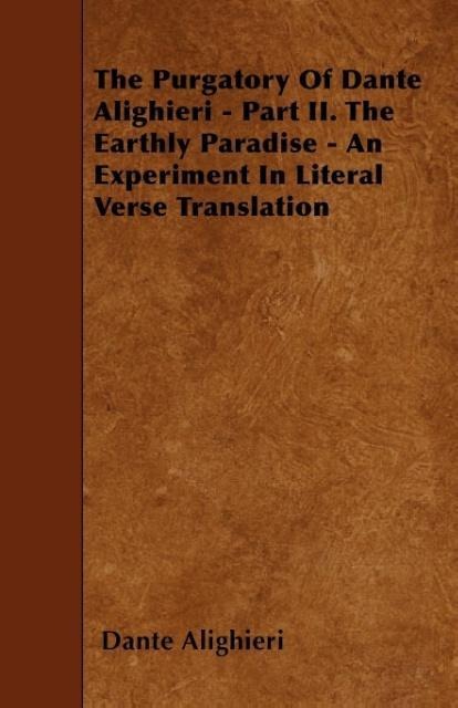 The Purgatory Of Dante Alighieri - Part II. The Earthly Paradise - An Experiment In Literal Verse Translation als Taschenbuch von Dante Alighieri - 1445589397