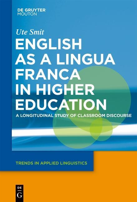 English as a Lingua Franca in Higher Education: A Longitudinal Study of Classroom Discourse Ute Smit Author