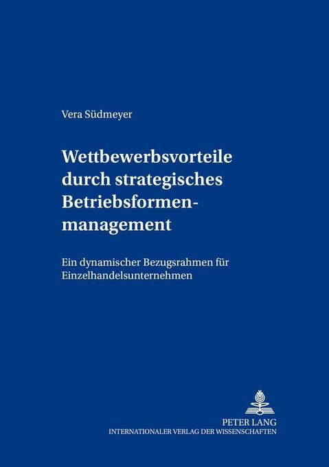 Wettbewerbsvorteile durch strategisches Betriebsformenmanagement: Ein dynamischer Bezugsrahmen für Einzelhandelsunternehmen: Ein dynamischer ... (Beiträge zum Controlling, Band 5)
