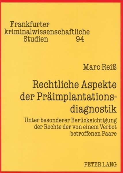 Rechtliche Aspekte der Präimplantationsdiagnostik: Unter besonderer Berücksichtigung der Rechte der von einem Verbot betroffenen Paare: Unter ... kriminalwissenschaftliche Studien, Band 94)