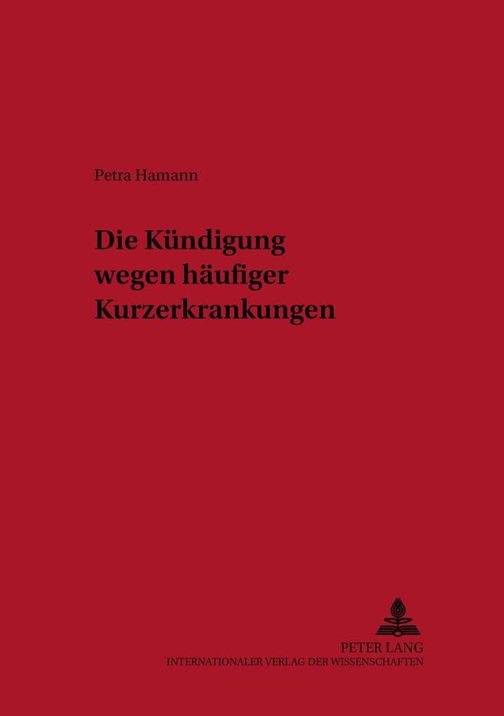 Die Kuendigung wegen haeufiger Kurzerkrankungen: Dissertationsschrift (Schriften zum deutschen und europaeischen Arbeitsrecht, Band 1)