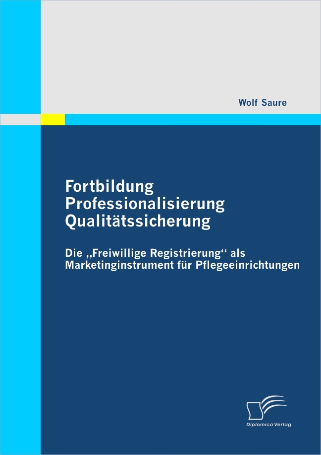 Fortbildung - Professionalisierung - Qualitätssicherung: Die Freiwillige Registrierung als Marketinginstrument für Pflegeeinrichtungen als eBook D... - Wolf Saure