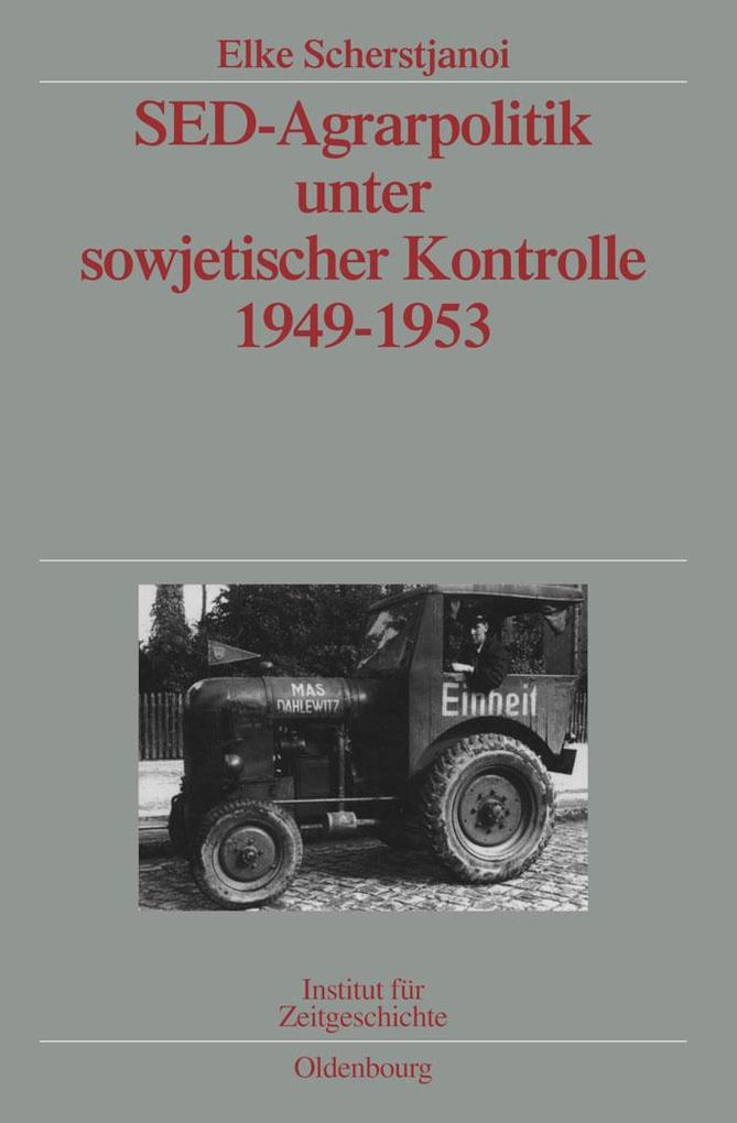 SED-Agrarpolitik unter sowjetischer Kontrolle 1949-1953 als eBook Download von Elke Scherstjanoi - Elke Scherstjanoi