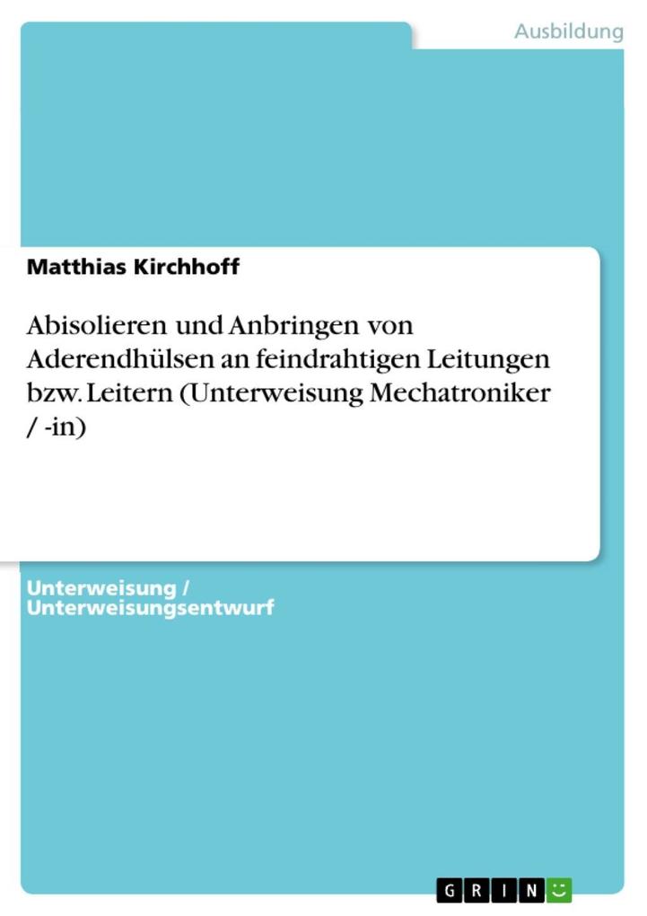 Abisolieren und Anbringen von Aderendhülsen an feindrahtigen Leitungen bzw. Leitern (Unterweisung Mechatroniker / -in) als eBook Download von Matt... - Matthias Kirchhoff