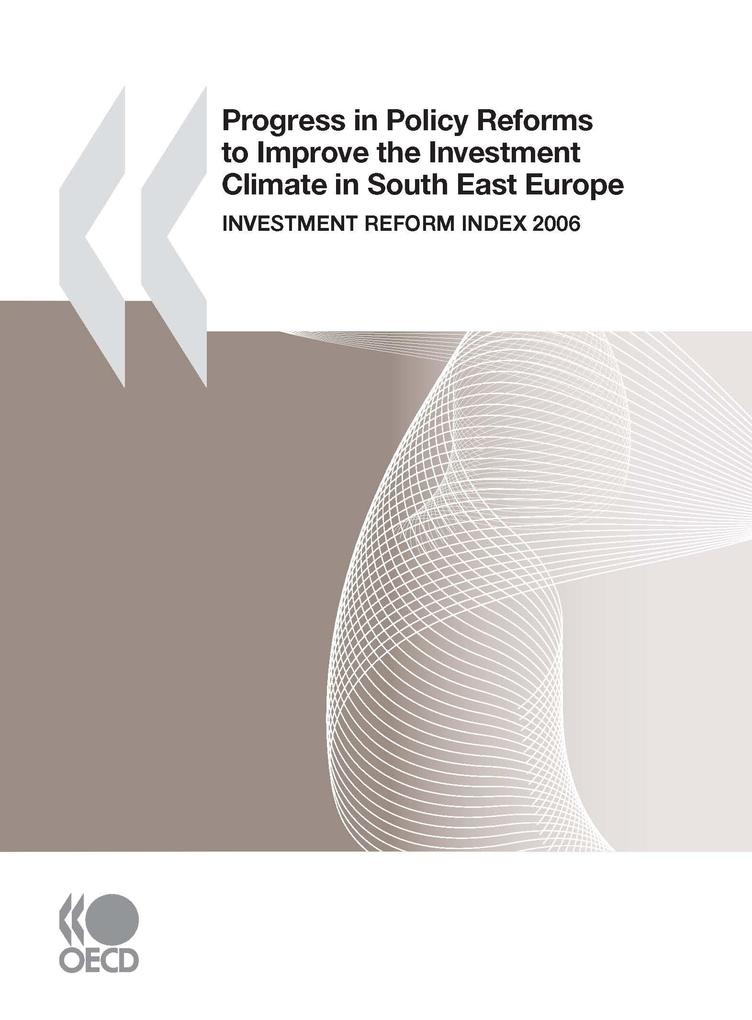 Progress in Policy Reforms to Improve the Investment Climate in South East Europe: Investment Reform Index 2006 als eBook Download von