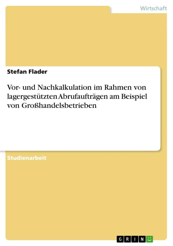 Vor- und Nachkalkulation im Rahmen von lagergestützten Abrufaufträgen am Beispiel von Großhandelsbetrieben als eBook Download von Stefan Flader - Stefan Flader