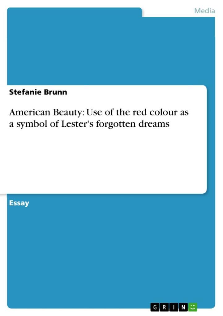 American Beauty: Use of the red colour as a symbol of Lester's forgotten dreams Stefanie Brunn Author
