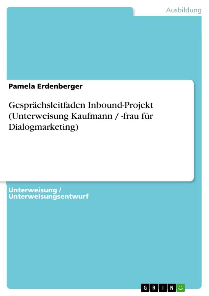 Gesprächsleitfaden Inbound-Projekt (Unterweisung Kaufmann / -frau für Dialogmarketing) Pamela Erdenberger Author