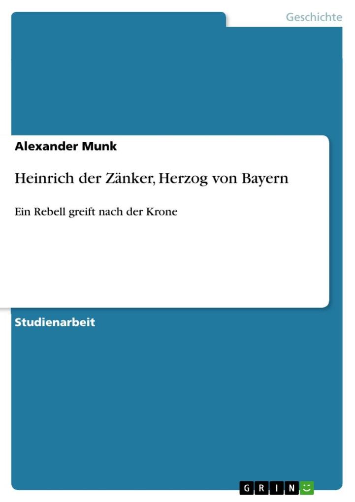 Heinrich der Zänker, Herzog von Bayern: Ein Rebell greift nach der Krone Alexander Munk Author