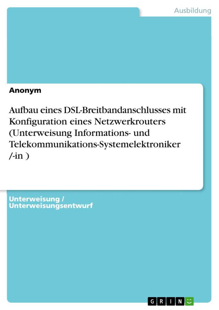 Aufbau eines DSL-Breitbandanschlusses mit Konfiguration eines Netzwerkrouters (Unterweisung Informations- und Telekommunikations-Systemelektronike... - -