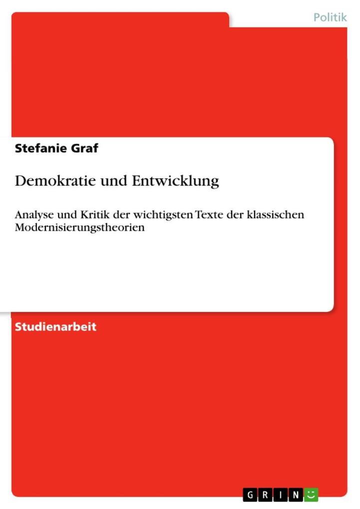 Demokratie und Entwicklung: Analyse und Kritik der wichtigsten Texte der klassischen Modernisierungstheorien Stefanie Graf Author