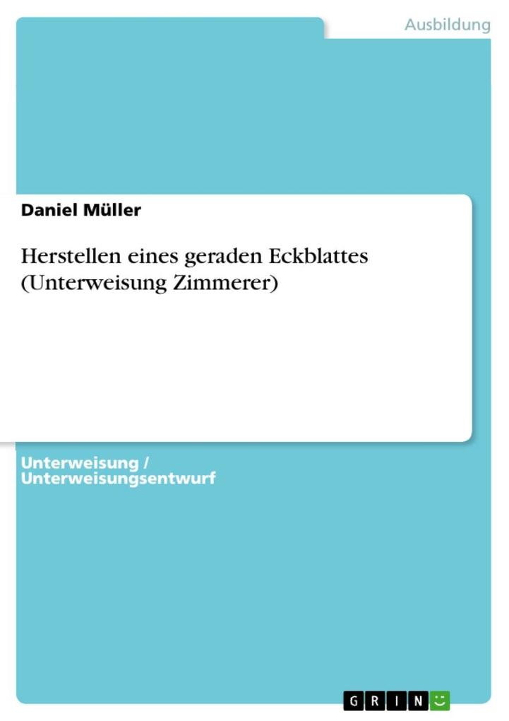 Herstellen eines geraden Eckblattes (Unterweisung Zimmerer) Daniel Müller Author