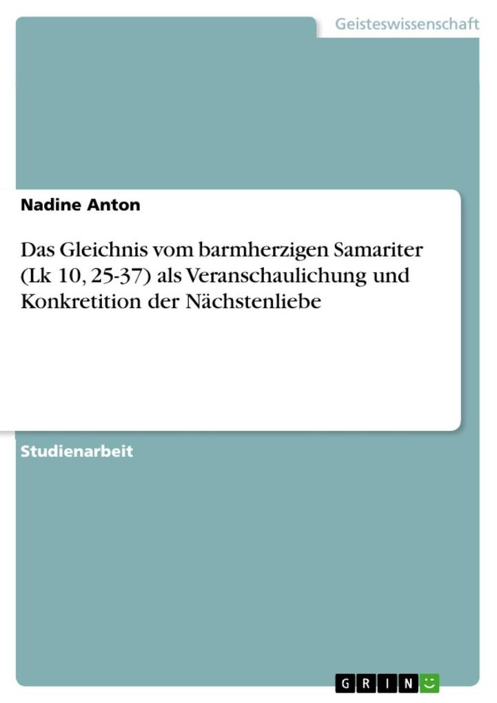 Das Gleichnis vom barmherzigen Samariter (Lk 10, 25-37) als Veranschaulichung und Konkretition der Nächstenliebe als eBook Download von Nadine Anton - Nadine Anton