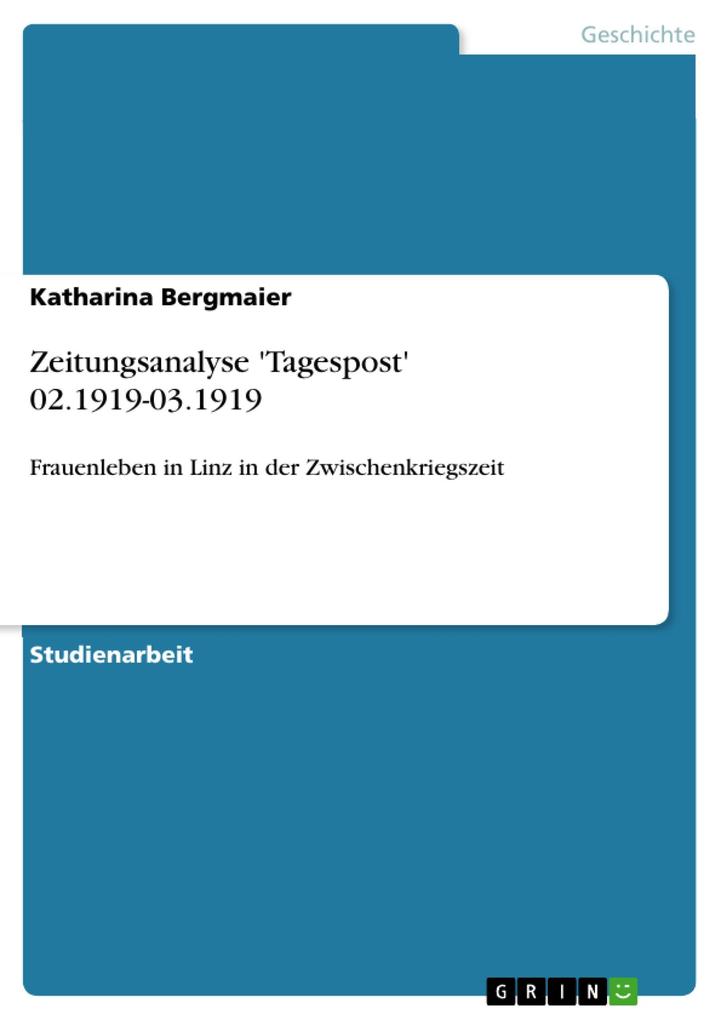 Zeitungsanalyse 'Tagespost' 02.1919-03.1919: Frauenleben in Linz in der Zwischenkriegszeit Katharina Bergmaier Author