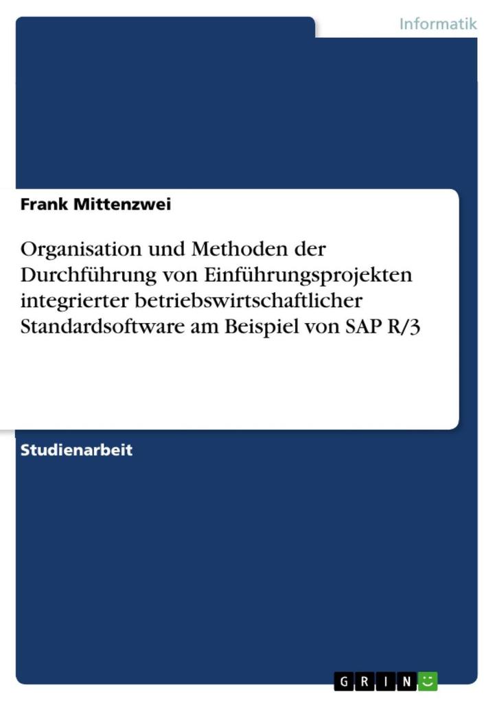 Organisation und Methoden der Durchführung von Einführungsprojekten integrierter betriebswirtschaftlicher  Standardsoftware am Beispiel von SAP R/3
