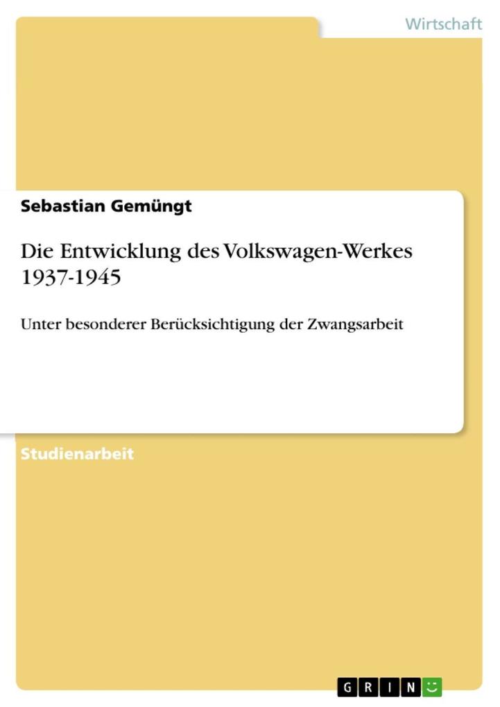 Die Entwicklung des Volkswagen-Werkes 1937-1945: Unter besonderer BerÃ¼cksichtigung der Zwangsarbeit Sebastian GemÃ¼ngt Author