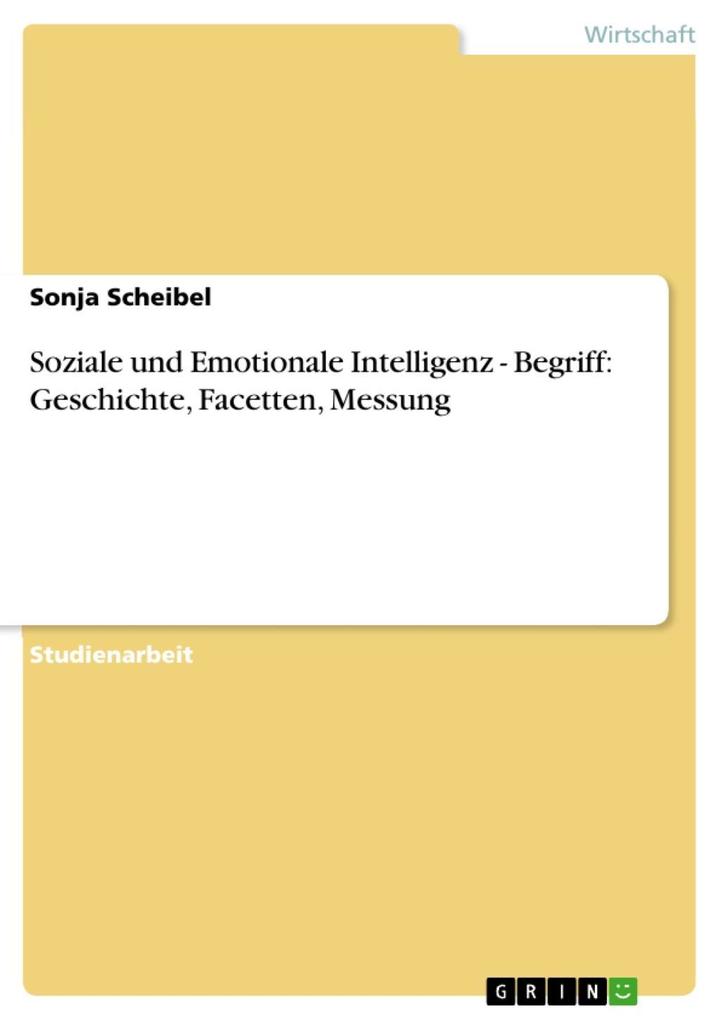 Soziale und Emotionale Intelligenz - Begriff: Geschichte, Facetten, Messung: Begriff: Geschichte, Facetten, Messung Sonja Scheibel Author