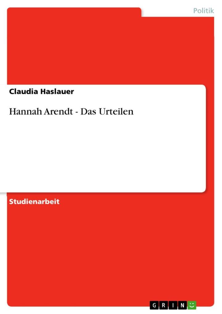 Hannah Arendt - Das Urteilen: Das Urteilen Claudia Haslauer Author