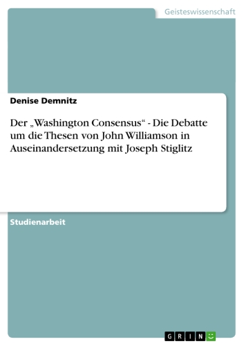 Der ´Washington Consensus´ - Die Debatte um die Thesen von John Williamson in Auseinandersetzung mit Joseph Stiglitz - Denise Demnitz
