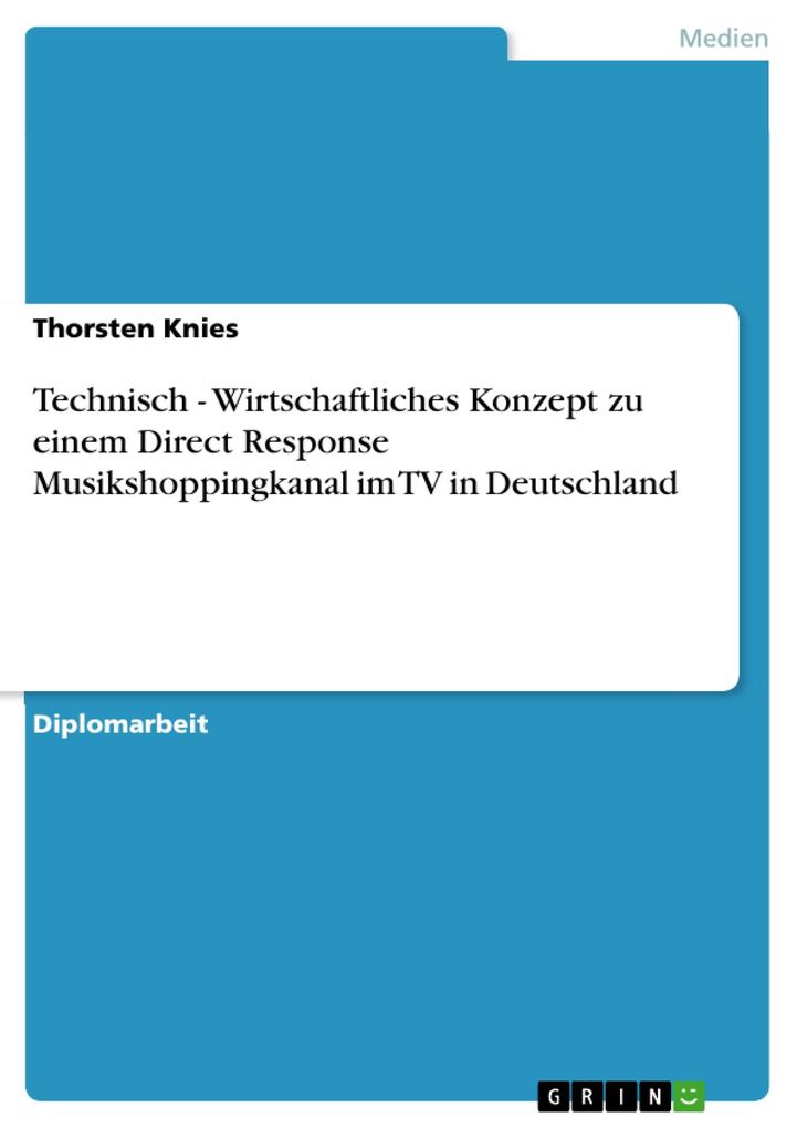 Technisch - Wirtschaftliches Konzept zu einem Direct Response Musikshoppingkanal im TV in Deutschland als eBook Download von Thorsten Knies - Thorsten Knies