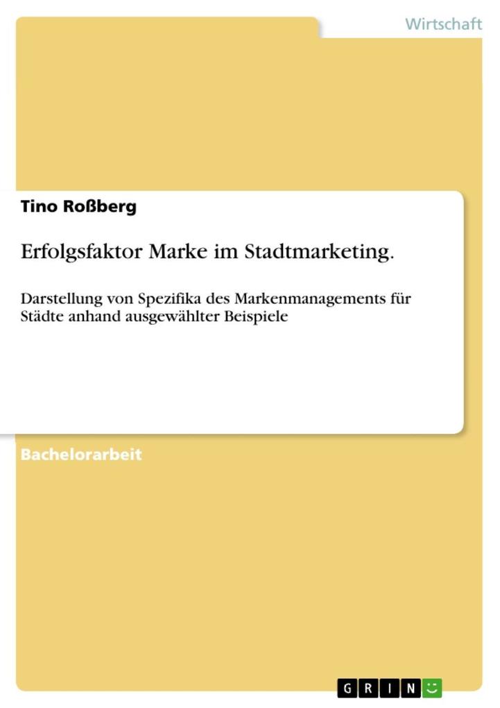 Erfolgsfaktor Marke im Stadtmarketing.: Darstellung von Spezifika des Markenmanagements für Städte anhand ausgewählter Beispiele Tino Roßberg Author