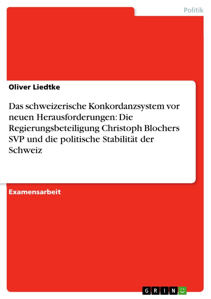 Das schweizerische Konkordanzsystem vor neuen Herausforderungen: Die Regierungsbeteiligung Christoph Blochers SVP und die politische Stabilität der Sc