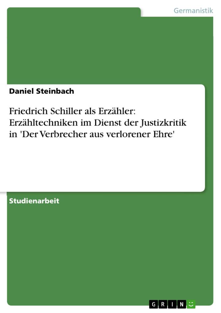 Friedrich Schiller als Erzähler: Erzähltechniken im Dienst der Justizkritik in 'Der Verbrecher aus verlorener Ehre' Daniel Steinbach Author
