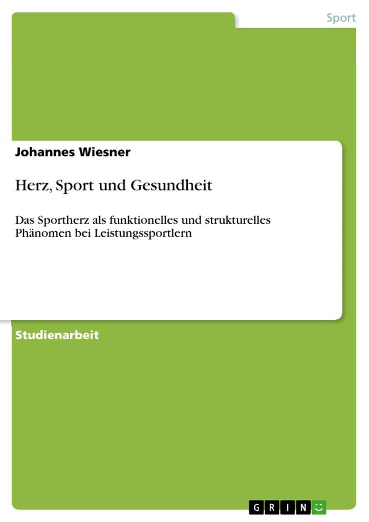 Herz, Sport und Gesundheit: Das Sportherz als funktionelles und strukturelles Phänomen bei Leistungssportlern Johannes Wiesner Author