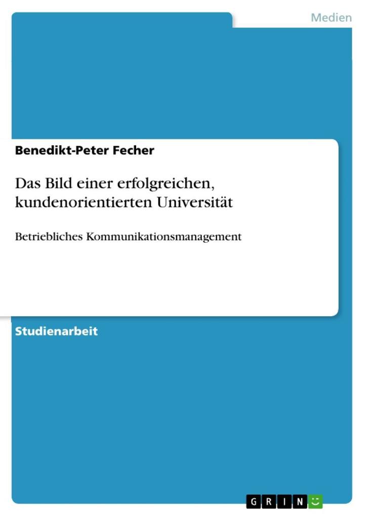 Das Bild einer erfolgreichen, kundenorientierten Universität: Betriebliches Kommunikationsmanagement Benedikt-Peter Fecher Author