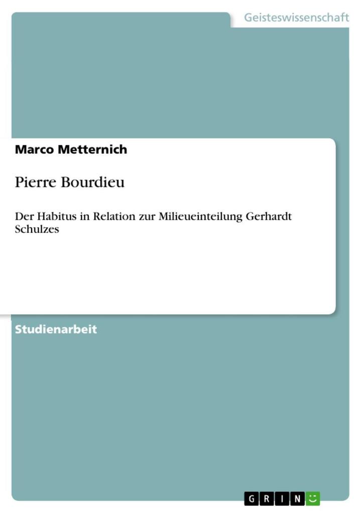Pierre Bourdieu: Der Habitus in Relation zur Milieueinteilung Gerhardt Schulzes Marco Metternich Author