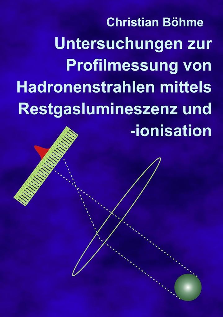 Untersuchungen zur Profilmessung von Hadronenstrahlen mittels Restgaslumineszenz und -ionisation als eBook Download von Christian Böhme - Christian Böhme