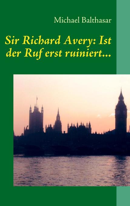 Sir Richard Avery: Ist der Ruf erst ruiniert... als eBook Download von Michael Balthasar - Michael Balthasar