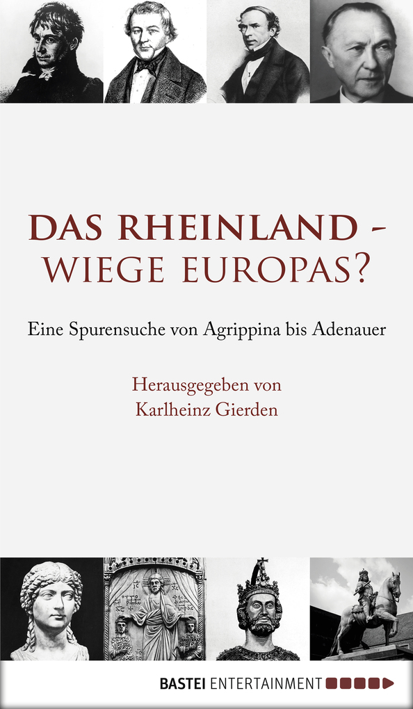 Das Rheinland - Wiege Europas?: Eine Spurensuche von Agrippina bis Adenauer Karlheinz Gierden Author