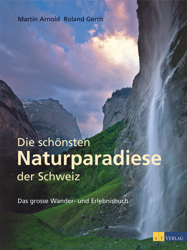 Die schÃ¶nsten Naturparadiese in der Schweiz: Das grosse Wander- und Erlebnisbuch Martin Arnold Author