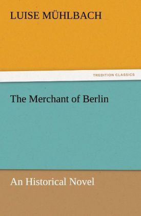 The Merchant of Berlin: An Historical Novel (TREDITION CLASSICS)