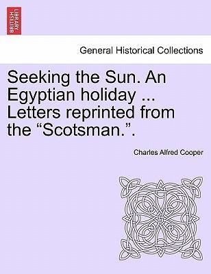 Seeking the Sun. An Egyptian holiday ... Letters reprinted from the Scotsman.. als Taschenbuch von Charles Alfred Cooper - 1241513252