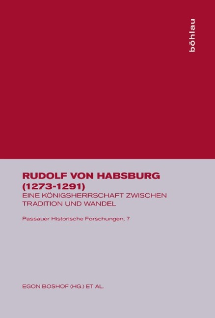 Rudolf von Habsburg (1273-1291): Eine Königsherrschaft zwischen Tradition und Wandel (Passauer Historische Forschungen, Band 7)