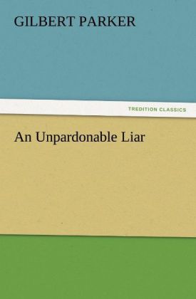 An Unpardonable Liar als Buch von Gilbert Parker - Gilbert Parker