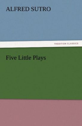 Five Little Plays als Buch von Alfred Sutro - Alfred Sutro
