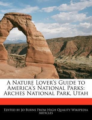 A Nature Lover´s Guide to America´s National Parks: Arches National Park, Utah als Taschenbuch von Jo Burns - 1270809717