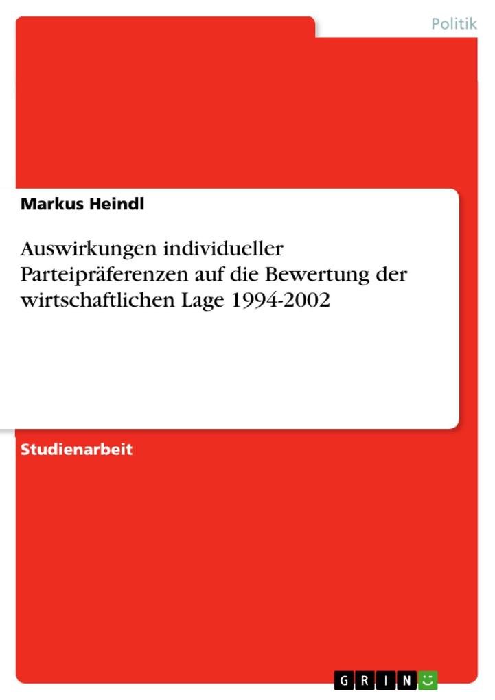 Auswirkungen individueller Parteipräferenzen auf die Bewertung der wirtschaftlichen Lage 1994-2002 als eBook Download von Markus Heindl - Markus Heindl