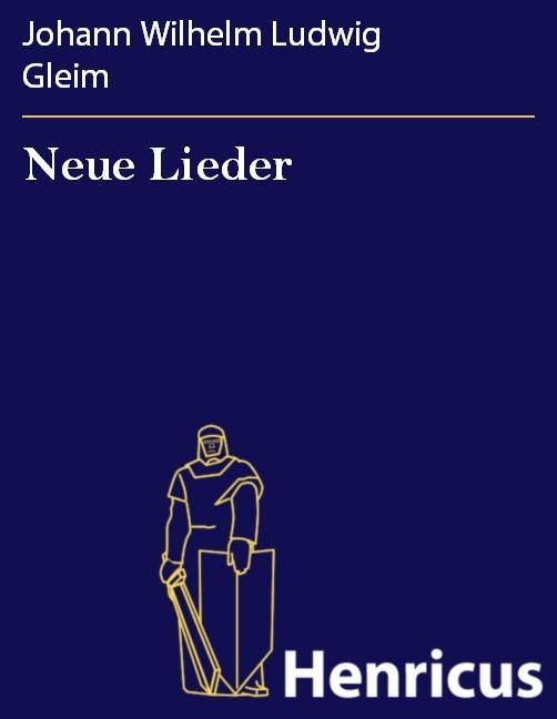 Neue Lieder Johann Wilhelm Ludwig Gleim Author