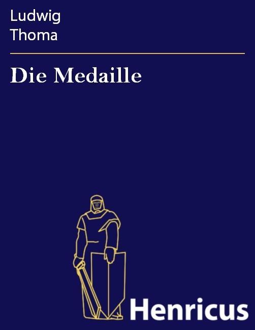 Die Medaille : KomÃ¶die in einem Akt Ludwig Thoma Author