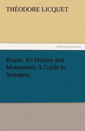 Rouen, It´s History and Monuments A Guide to Strangers als Buch von Théodore Licquet - Théodore Licquet