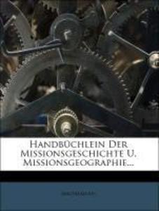 Handbüchlein Der Missionsgeschichte U. Missionsgeographie...