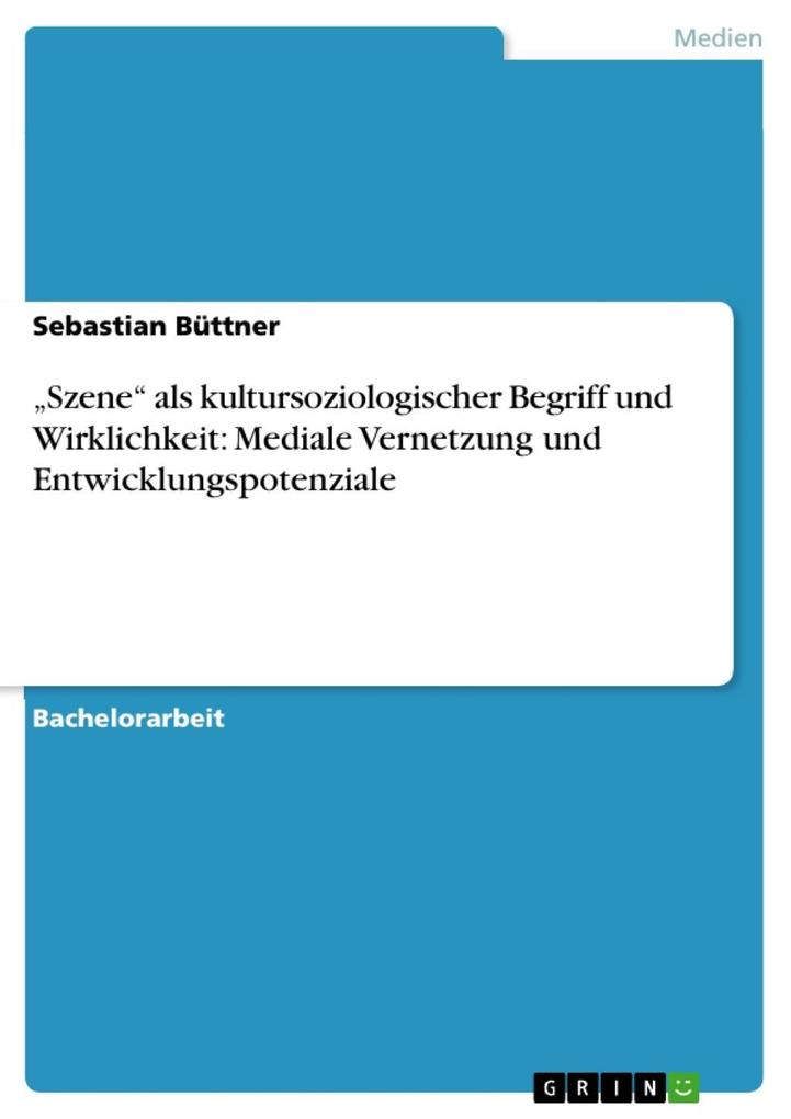 ´Szene´ als kultursoziologischer Begriff und Wirklichkeit: Mediale Vernetzung und Entwicklungspotenziale als eBook Download von Sebastian Büttner - Sebastian Büttner