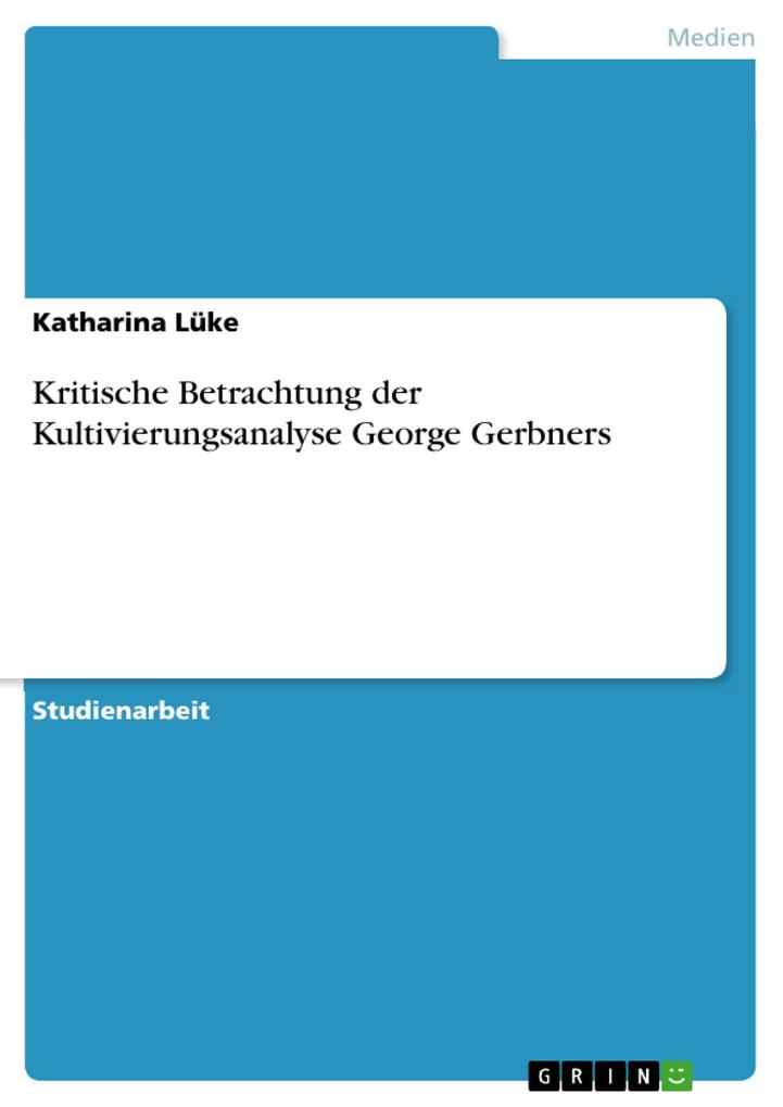 Kritische Betrachtung der Kultivierungsanalyse George Gerbners als eBook Download von Katharina Lüke - Katharina Lüke